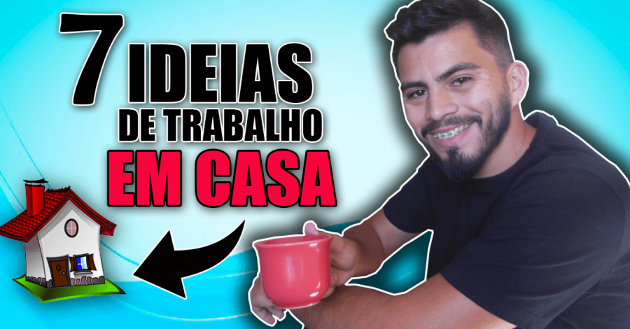 7 Ideias pra Trabalhar em Casa com Zero Investimento em 2020